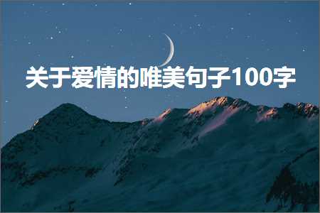 鍏充簬鐖辨儏鐨勫敮缇庡彞瀛?00瀛楋紙鏂囨419鏉★級